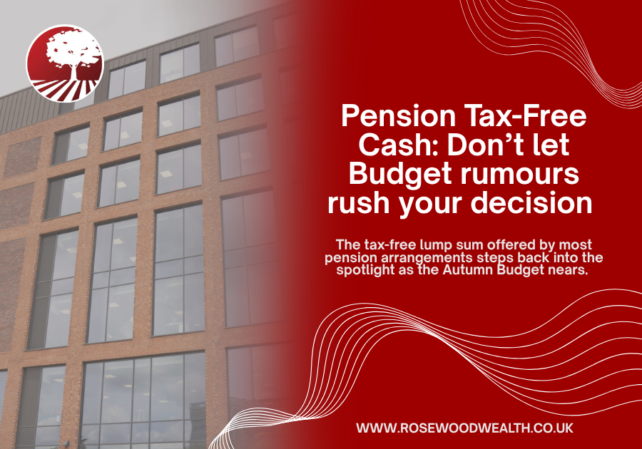 Pension Tax-Free Cash: Don’t let Budget rumours rush your decision